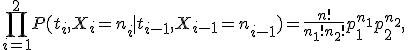 \prod_{i=1}^2P(t_i,X_i=n_i \mid t_{i-1},X_{i-1}=n_{i-1})=\frac{n!}{n_1!n_2!}p_1^{n_1}p_2^{n_2},